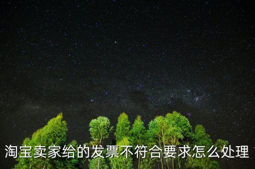 什么是不符合規(guī)定的發(fā)票，淘寶賣家給的發(fā)票不符合要求怎么處理