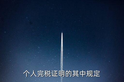 個人完稅證明什么要求，個人完稅證明的其中規(guī)定