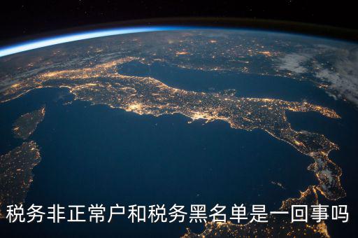 稅收黑名單制度是什么意思，稅務(wù)非正常戶和稅務(wù)黑名單是一回事嗎