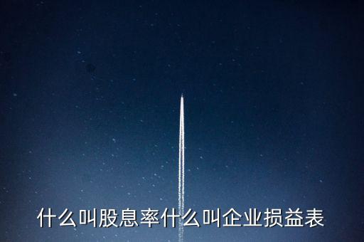 股息紅利的表什么樣，什么叫股息率什么叫企業(yè)損益表