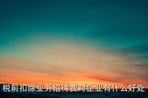 稅前扣除的好處是什么，為什么稅前扣除就有抵稅作用