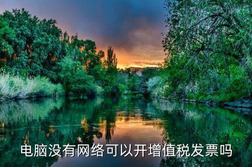 非網(wǎng)絡(luò)發(fā)票是什么意思，沒有網(wǎng)絡(luò)可以認(rèn)證發(fā)票嗎