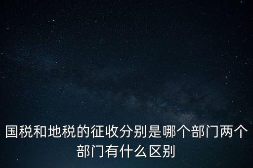 國稅分什么部門，國稅全職能局是指哪些