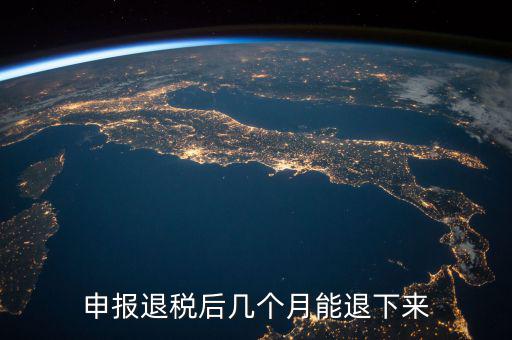 國稅重復(fù)扣稅 什么時候能退回，申報(bào)退稅后幾個月能退下來