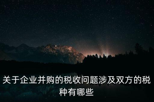 企業(yè)兼并涉及什么稅，企業(yè)并購涉及那些稅種