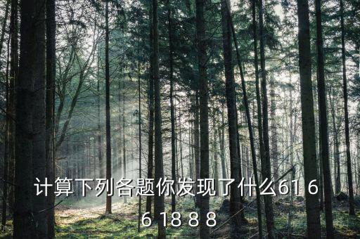 計算下列各題你發(fā)現了什么61 6 6 18 8 8