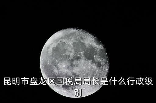 國(guó)家稅務(wù)局局長(zhǎng)是什么級(jí)別，地級(jí)市的國(guó)稅局局長(zhǎng)是什么干部