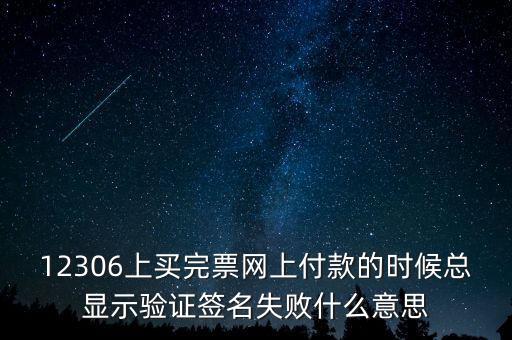 什么是驗(yàn)簽失敗發(fā)票，12306上買完票網(wǎng)上付款的時(shí)候總顯示驗(yàn)證簽名失敗什么意思