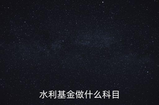 什么叫水利基金，會(huì)計(jì) 水利基金
