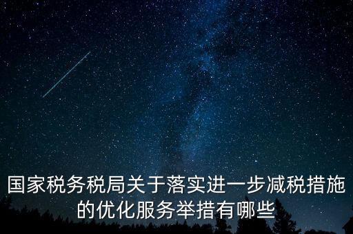 國家稅務(wù)稅局關(guān)于落實進(jìn)一步減稅措施的優(yōu)化服務(wù)舉措有哪些