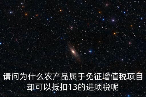 請問為什么農(nóng)產(chǎn)品屬于免征增值稅項(xiàng)目卻可以抵扣13的進(jìn)項(xiàng)稅呢