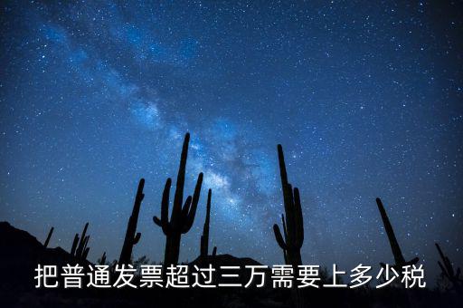 發(fā)票超過3萬如何收稅，把普通發(fā)票超過三萬需要上多少稅