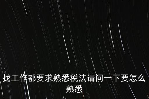 如何熟悉辦稅大廳業(yè)務(wù)，找工作都要求熟悉稅法請(qǐng)問一下要怎么熟悉
