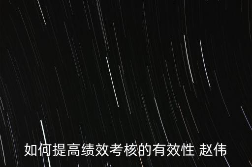 如何提高績效考評的實效，如何提高績效考評結(jié)果的應(yīng)用效果
