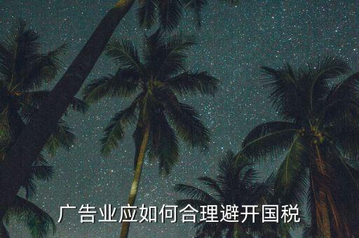 如何加強(qiáng)對廣告行業(yè)的稅收風(fēng)險防控，廣告業(yè)應(yīng)如何合理避開國稅
