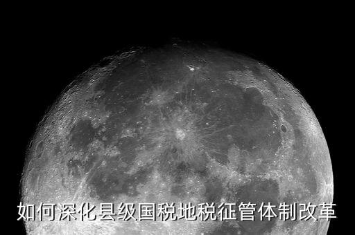 稅務(wù)系統(tǒng)如何深化放管服改革，如何深化縣級國稅地稅征管體制改革
