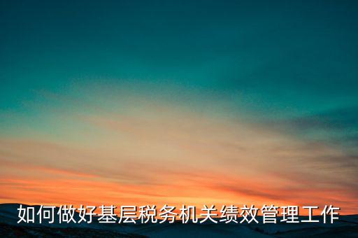 基層稅務(wù)部門如何優(yōu)化營商環(huán)境，如何采取有效措施確保3個3在基層稅務(wù)機關(guān)落地生根