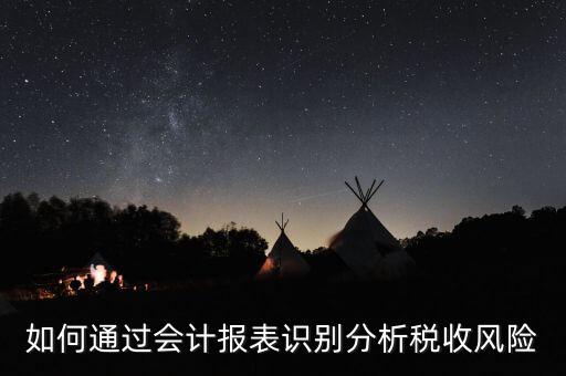 如何通過會計(jì)報表識別分析稅收風(fēng)險