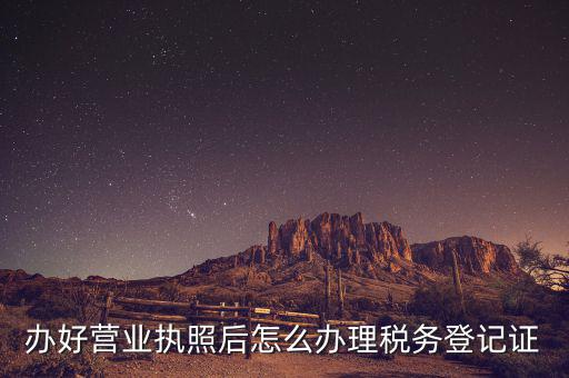 新辦企業(yè)如何去稅務(wù)局登記，辦好營(yíng)業(yè)執(zhí)照后怎么辦理稅務(wù)登記證