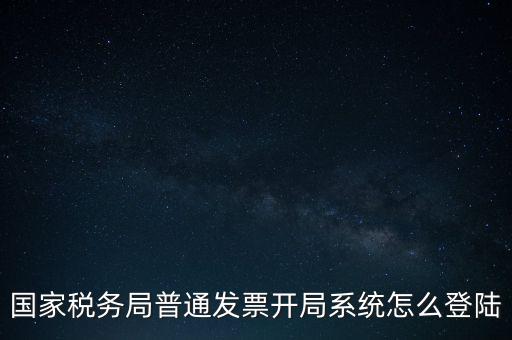 國(guó)稅網(wǎng)上如何開(kāi)票系統(tǒng)，怎么進(jìn)入國(guó)家稅務(wù)局發(fā)票填開(kāi)系統(tǒng)
