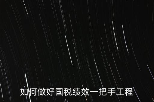 如何提高國稅系統(tǒng)績效管理成績，如何做好國稅績效一把手工程