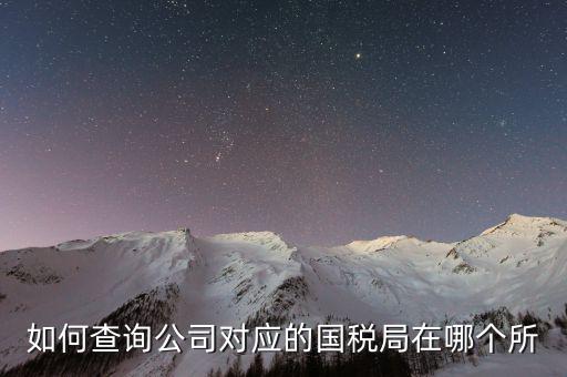 深圳如何查詢公司所屬稅局，如何查公司屬于哪個辦稅服務大廳