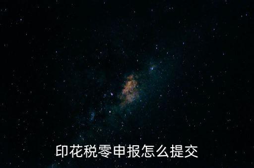 2017年印花稅如何0申報(bào)，印花稅零申報(bào)怎么提交