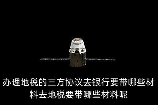 地稅的三方協(xié)議如何辦，去地稅局辦理三方協(xié)議具體需要帶什么