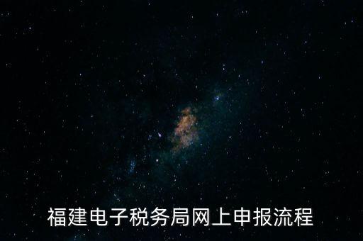 福建省如何網(wǎng)上申領(lǐng)國稅發(fā)票，福建電子稅務局網(wǎng)上申報流程