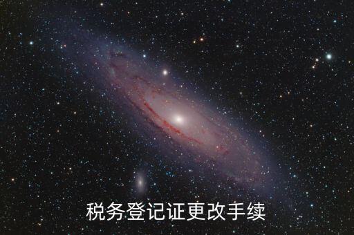 地稅的稅務(wù)登記證內(nèi)容如何更改，稅務(wù)登記證如何辦理變更