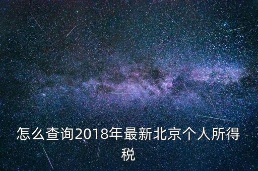 北京個人所得稅如何查，2018年北京個人所得稅繳納記錄查詢?nèi)绾尾?/></a></span><span id=
