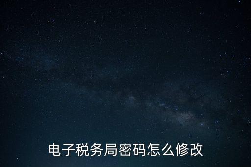如何更改納稅人登錄密碼，內(nèi)蒙古電子稅務(wù)app里如何修改密碼