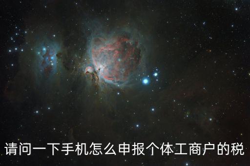 天府e稅手機(jī)如何注冊，請問一下手機(jī)怎么申報(bào)個體工商戶的稅
