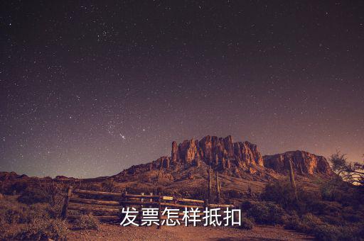 不動產(chǎn)發(fā)票如何抵扣，發(fā)票怎樣抵扣