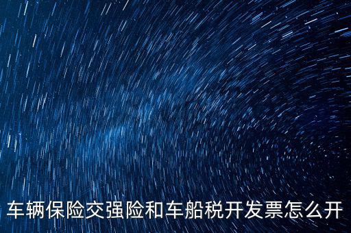 車(chē)船稅繳納了如何打印發(fā)票，車(chē)輛保險(xiǎn)交強(qiáng)險(xiǎn)和車(chē)船稅開(kāi)發(fā)票怎么開(kāi)