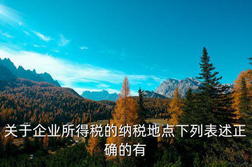 納稅地如何選擇，經(jīng)營地和注冊地不同應(yīng)該去哪里納稅