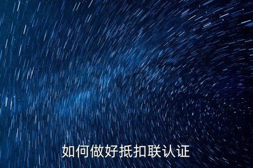 抵扣聯(lián)如何升級，抵扣聯(lián)怎樣在網(wǎng)上認(rèn)證呢