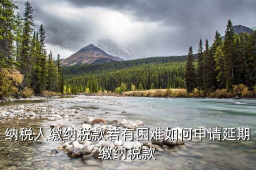 如何延期繳納城建稅，納稅人繳納稅款若有困難如何申請(qǐng)延期繳納稅款