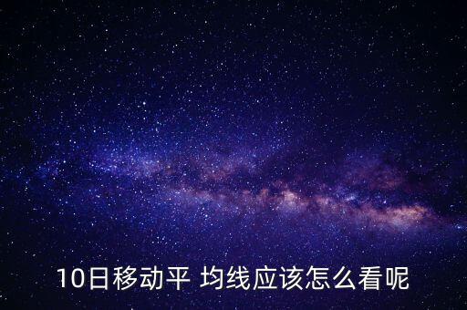 10日均線怎么看,股價(jià)跌破10均線后會繼續(xù)向上移動(dòng)一段時(shí)間