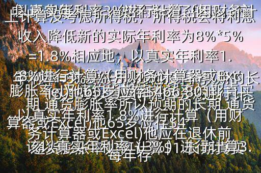  通貨膨脹率如何計算$1.長期真實年利率=無違約長期債券利率預期的長期 通貨膨脹率所以預期的長期 通貨膨脹率=無違約長期債券利率長期真實年利率=8%3%=5%2.他沒有考慮 通貨膨脹率，如果考慮了的話，應該以真實年利率（3%）進行計算3.以真實年利率3%進行計算（用財務計算器或Excel)他65歲應存$416,569以真實年利率3%進行計算（用財務計算器或Excel)他應在退休前每年存$15,5034.以上計算沒考慮所得稅，所得稅會將利息收入降低新的實際年利率為8%*5%=1.8%相應地，以真實年利率1.8%進行計算（用財務計算器或Excel)他65歲應存$466,801以真實年利率1.8%進行計算（用財務計算器或Excel)他應在退休前每年存