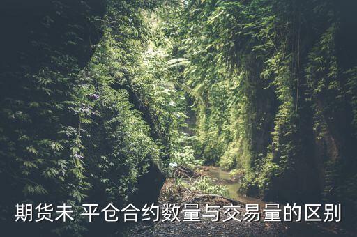 期貨未 平倉(cāng)合約數(shù)量與交易量的區(qū)別