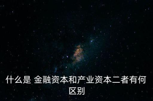 金融資本怎么比喻,2.產(chǎn)業(yè)資本需要生產(chǎn)、流通、銷售來積累