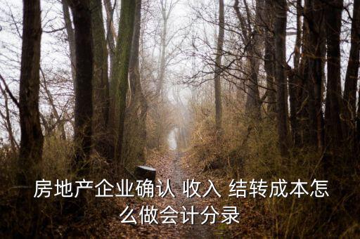  房地產(chǎn)企業(yè)確認 收入 結(jié)轉(zhuǎn)成本怎么做會計分錄