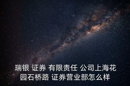  瑞銀 證券 有限責(zé)任 公司上?；▓@石橋路 證券營業(yè)部怎么樣