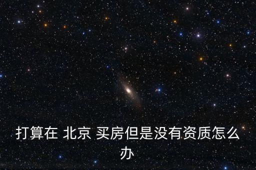 在北京沒(méi)有買(mǎi)房資格怎么辦,北京具有以下資格申請(qǐng)辦理落戶(hù)手續(xù)