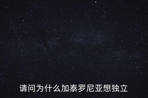 加泰羅尼亞為什么要獨(dú)立，加泰羅尼亞鬧獨(dú)立的原因然后西班牙政府又是怎么采取措施的盡