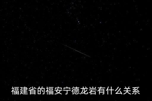 福安什么時候被廢地級市，福建省的福安寧德龍巖有什么關(guān)系