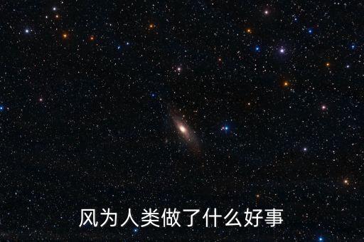 風(fēng)為人類(lèi)做了什么好事