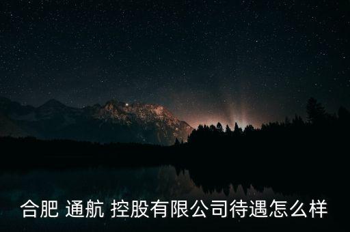 通航控股怎么樣,幸?？毓墒侵袊?guó)航空工業(yè)集團(tuán)公司子公司