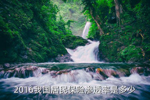 保險(xiǎn)滲透率是什么意思，2016我國(guó)居民保險(xiǎn)滲透率是多少